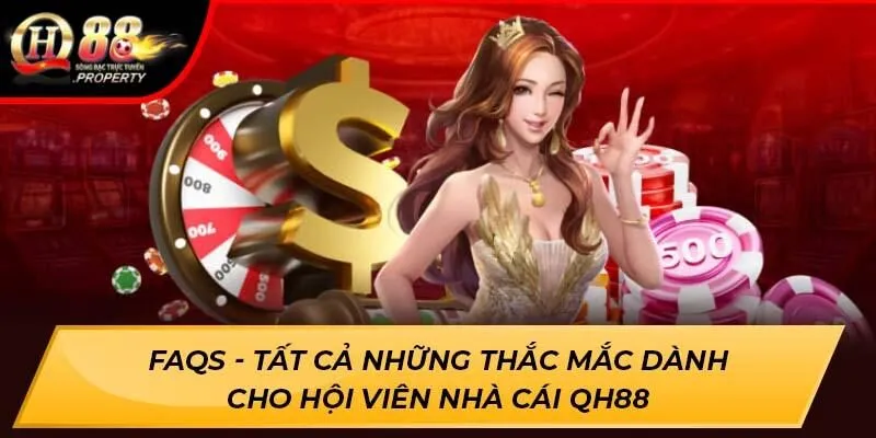 FAQs - Tất cả những thắc mắc dành cho hội viên nhà cái QH88 FAQs - Tất cả những thắc mắc dành cho hội viên nhà cái QH88