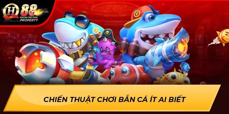 Chiến thuật chơi Bắn Cá ít ai biết Chiến thuật chơi Bắn Cá ít ai biết