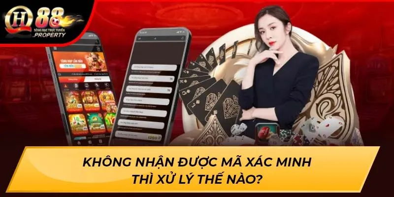 Không nhận được mã xác minh thì xử lý thế nào? Không nhận được mã xác minh thì xử lý thế nào?