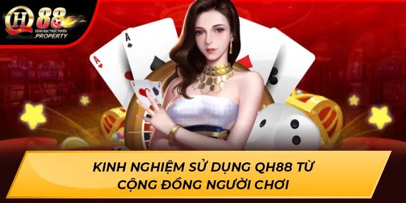 Kinh nghiệm sử dụng QH88 từ cộng đồng người chơi Kinh nghiệm sử dụng QH88 từ cộng đồng người chơi