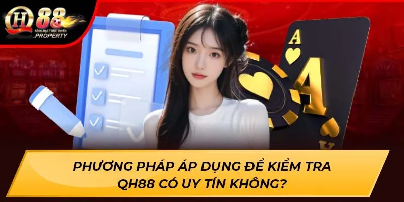 Phương pháp áp dụng để kiểm tra Qh88 Có Uy Tín Không? Phương pháp áp dụng để kiểm tra Qh88 Có Uy Tín Không?