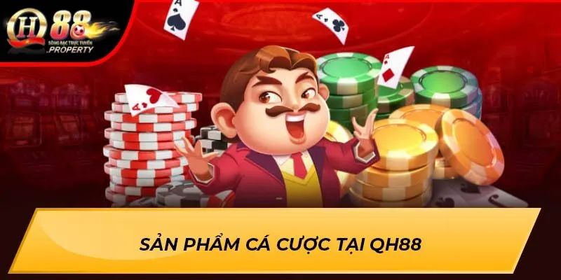 Sản phẩm cá cược tại QH88 Sản phẩm cá cược tại QH88