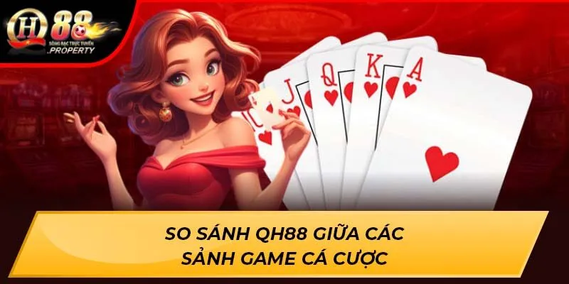 So sánh QH88 giữa các sảnh game cá cược So sánh QH88 giữa các sảnh game cá cược