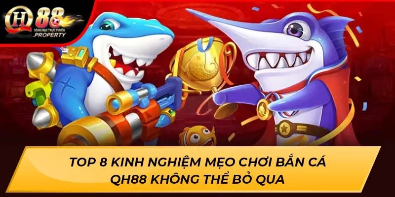 Top 8 kinh nghiệm mẹo chơi bắn cá QH88 không thể bỏ qua Top 8 kinh nghiệm mẹo chơi bắn cá QH88 không thể bỏ qua