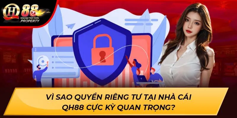 Vì sao quyền riêng tư tại nhà cái QH88 cực kỳ quan trọng? Vì sao quyền riêng tư tại nhà cái QH88 cực kỳ quan trọng?