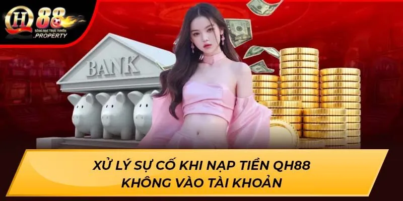 Xử lý sự cố khi nạp tiền Qh88 không vào tài khoản Xử lý sự cố khi nạp tiền Qh88 không vào tài khoản